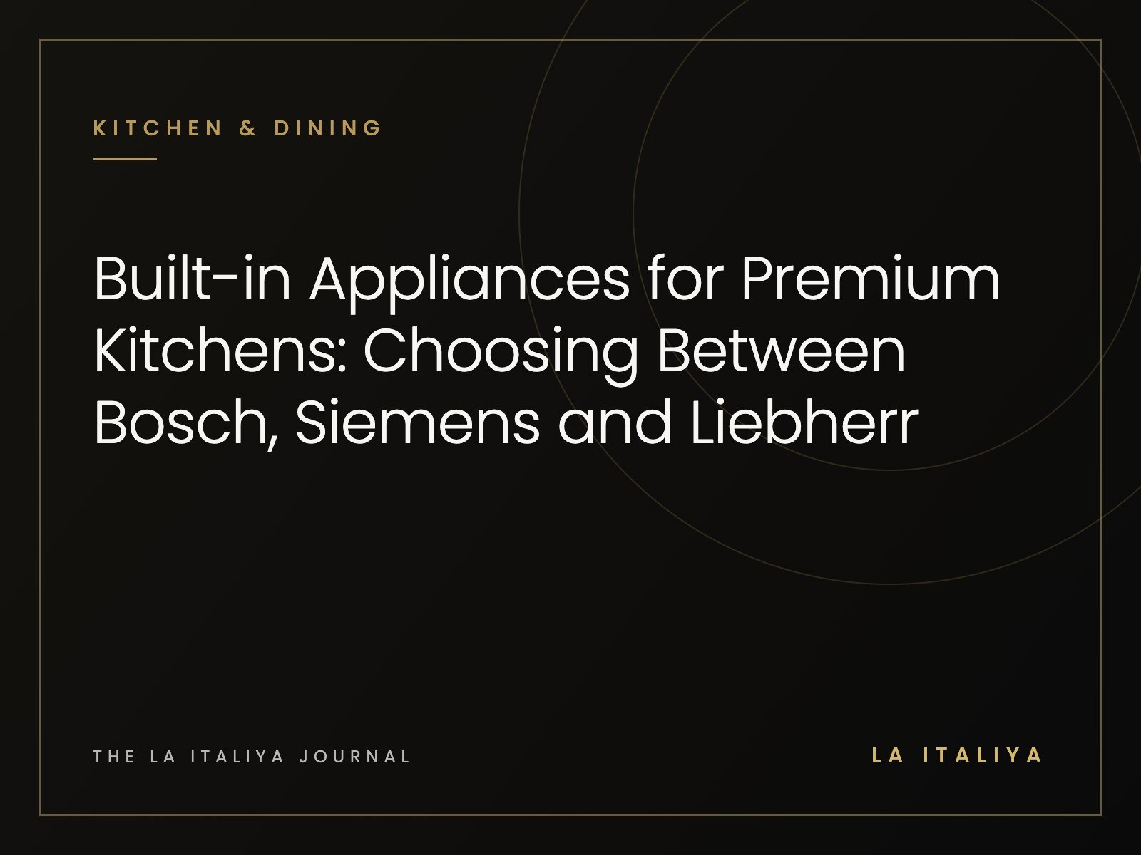 Built-in Appliances for Premium Kitchens: Choosing Between Bosch, Siemens and Liebherr | LA ITALIYA