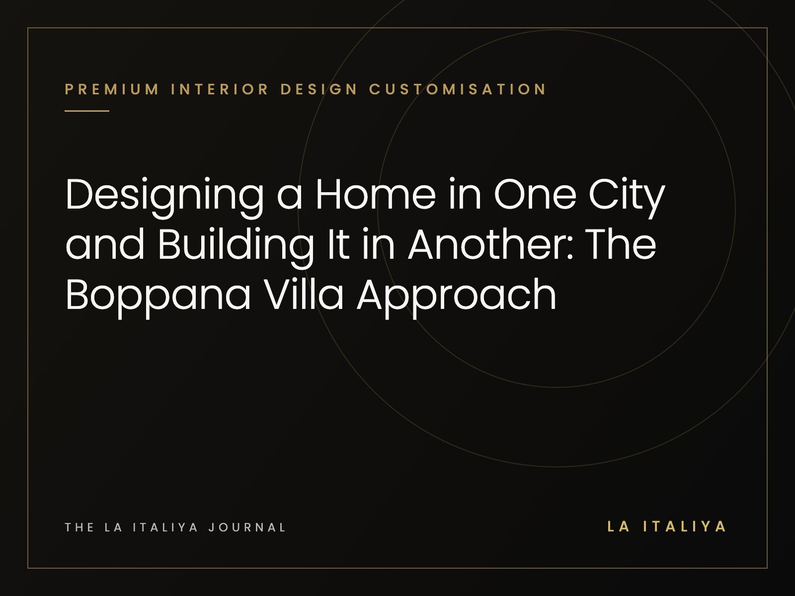 Designing a Home in One City and Building It in Another: The Boppana Villa Approach | LA ITALIYA